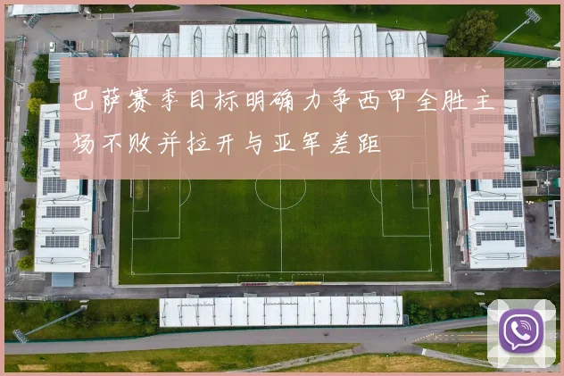 巴萨赛季目标明确力争西甲全胜主场不败并拉开与亚军差距