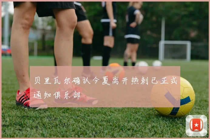 贝里瓦尔确认今夏离开热刺已正式通知俱乐部