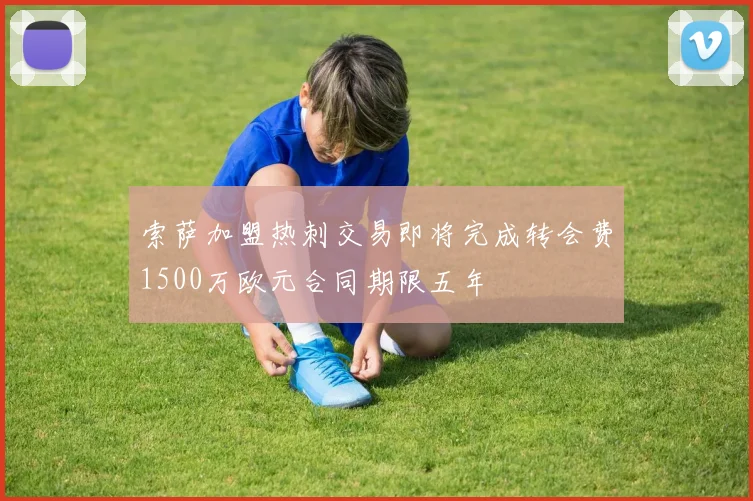 索萨加盟热刺交易即将完成转会费1500万欧元合同期限五年
