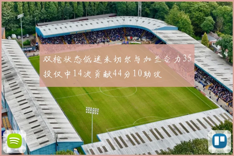 双枪状态低迷米切尔与加兰合力35投仅中14次贡献44分10助攻